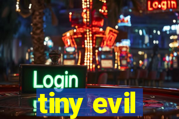 tiny evil